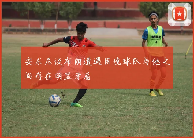安东尼谈布朗遭遇困境球队与他之间存在明显矛盾