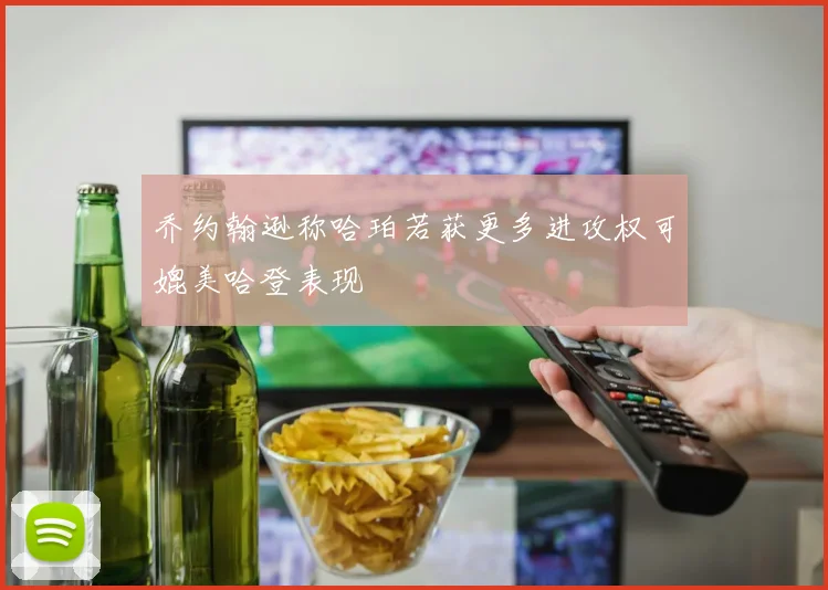 乔约翰逊称哈珀若获更多进攻权可媲美哈登表现